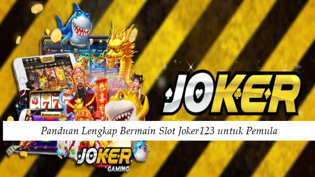 Panduan Lengkap Bermain Slot Joker123 untuk Pemula