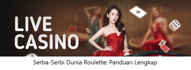 Serba-Serbi Dunia Roulette: Panduan Lengkap
